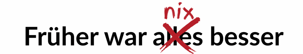 Früher war alles besser - schwarz
